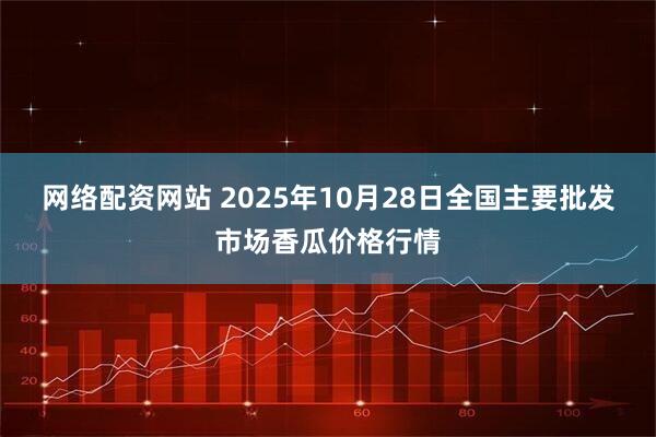 网络配资网站 2025年10月28日全国主要批发市场香瓜价格行情